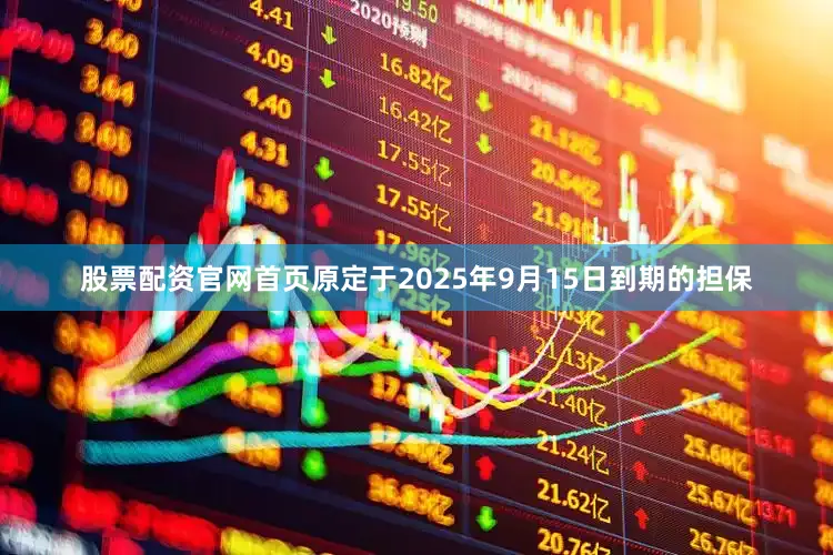 股票配资官网首页原定于2025年9月15日到期的担保