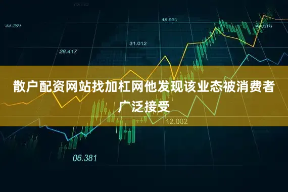 散户配资网站找加杠网他发现该业态被消费者广泛接受